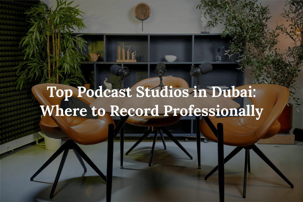 Top Podcast Studios in Dubai: Where to Record Professionally